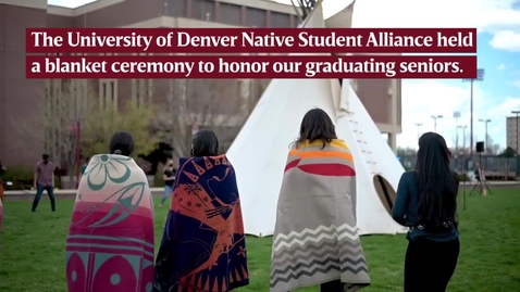 Thumbnail for Blanket Ceremony: Recognizing the Class of 2021 | University of Denver