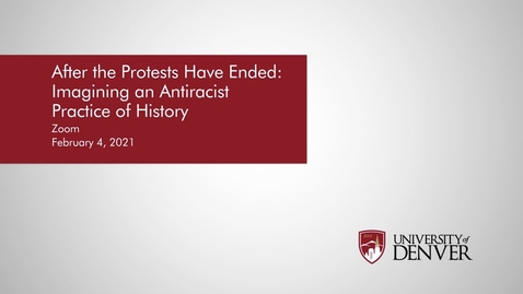 Thumbnail for entry After the Protests Have Ended: Imagining an Antiracist Practice of History | University of Denver