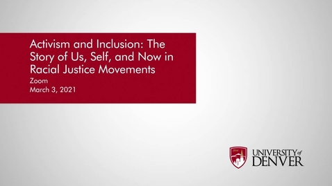 Thumbnail for entry Diversity Summit 2021: Activism &amp; Inclusion: The Story of Us, Self, &amp; Now in Racial Justice Movements |University of Denver