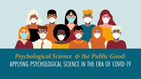 Thumbnail for entry Psychological Science and the Public Good: Applying Psychological Science in the Era of COVID-19