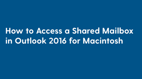 Thumbnail for entry How to Access a Shared Mailbox in Outlook 2016 for Macintosh