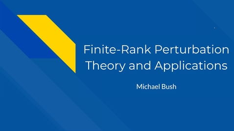 Thumbnail for Finite-Rank Perturbation Theory and Applications, Michael Bush