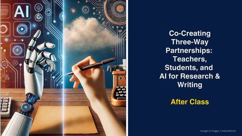 Thumbnail for After Class _ Co-Creating Three-Way Partnerships_ Teachers, Students, and AI for Research &amp; Writing