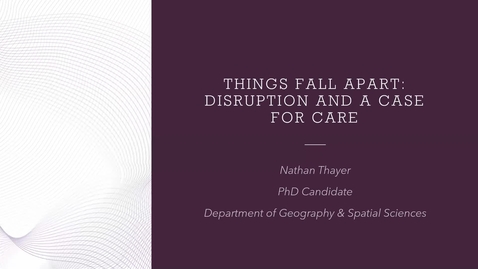 Thumbnail for 3: When Things Fall Apart: academia, disruption, and a(nother) case for care, Nathan Thayer