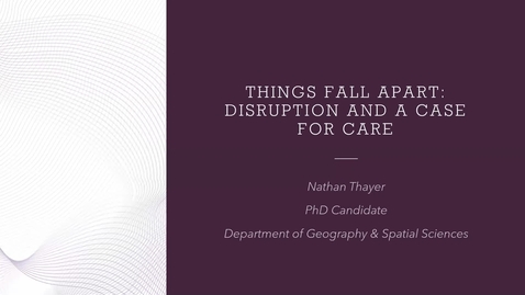 Thumbnail for entry 3: When Things Fall Apart: academia, disruption, and a(nother) case for care, Nathan Thayer