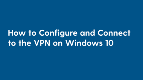 Thumbnail for entry How to Configure and Connect to the VPN on Windows 10