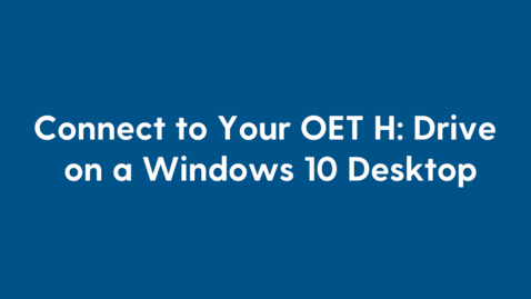 Thumbnail for entry Connect to Your OET H: Drive on a Windows 10 Desktop