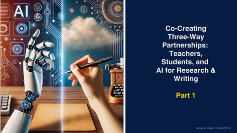 Thumbnail for Co-Creating Three-Way Partnerships_ Teachers, Students, and AI for Research &amp; Writing, Part 1
