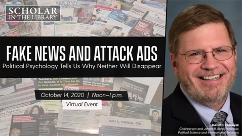 Thumbnail for &quot;Fake News and Attack Ads: Political Psychology Tells Us Why Neither Will Disappear&quot; with David Redlawsk on Oct. 14, 2020