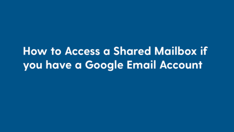 Thumbnail for entry How to Access a Shared Mailbox if you have a Google Email Account