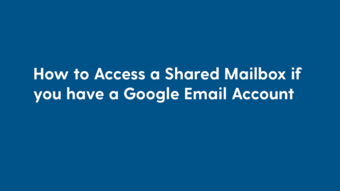 Thumbnail for How to Access a Shared Mailbox if you have a Google Email Account