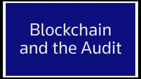 Thumbnail for Blockchain and Your Audit Practice