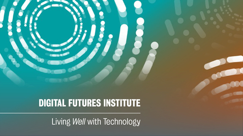 Thumbnail for entry Digital Futures Institute: Living Well with Technology