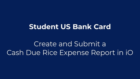 Thumbnail for Student US Bank Card - Create an Expense Report for Cash Due Rice