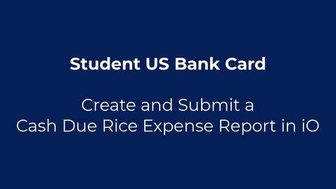 Thumbnail for entry Student US Bank Card - Create an Expense Report for Cash Due Rice