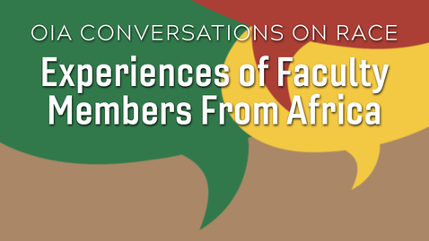 Thumbnail for entry OIA Conversations on Race: Experiences of Faculty Members From Africa