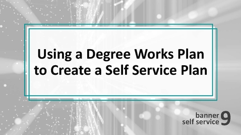 Thumbnail for Using a Degree Works Plan to Create a Self Service Plan