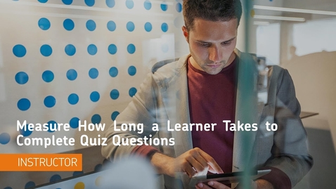 Thumbnail for entry Teaching Tips - Measure How Long a Learner Takes to Complete Quiz Questions - Instructor