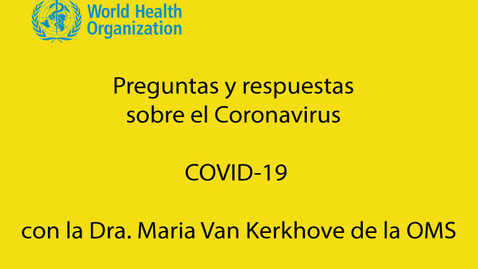 Miniatura para Preguntas y respuestas sobre el Coronavirus - COVID-19 con la Dra. Maria Van Kerkhove de la OMS