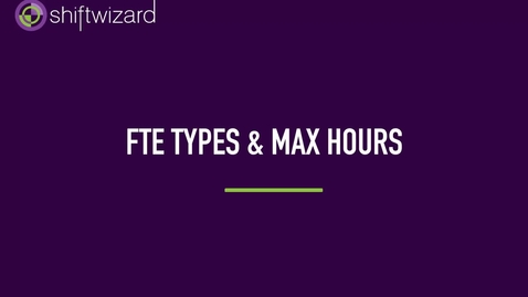 Thumbnail for ShiftWizard: FTE Types &amp; Max Hours