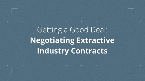 Thumbnail for entry Introduction to Getting a Good Deal: Negotiating Extractive Industry Contracts