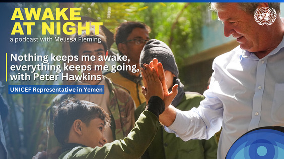 Peter Hawkins (UNICEF Representative in Yemen) on Awake at Night podcast with Melissa Fleming (Under-Secretary-General for Global Communications)