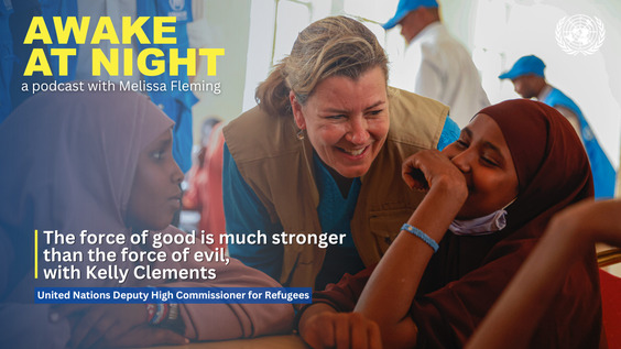Kelly T. Clements (Outgoing Deputy High Commissioner of UNHCR) on Awake at Night podcast with Melissa Fleming (Under-Secretary-General for Global Communications)