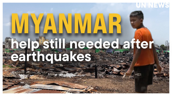 One Month After Myanmar Earthquakes: Humanitarian Assistance Still Needed