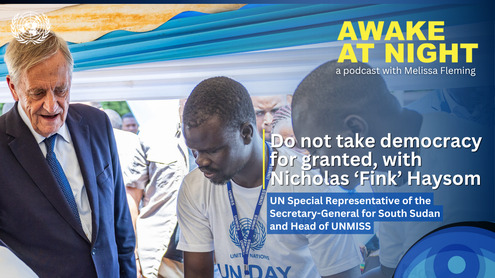 Nicholas Haysom (UN Special Representative of the Secretary-General for South Sudan and Head of UNMISS) on Awake at Night podcast with Melissa Fleming (Under-Secretary-General for Global Communications)