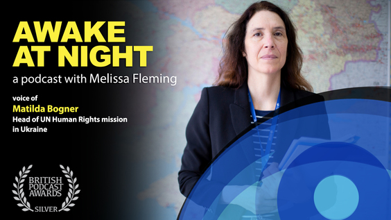 &quot;Giving Voice to Victims in Ukraine&quot; Melissa Fleming (UN) interviews Matilda Bogner (head of the UN Human Rights mission in Ukraine) - Awake at Night: S6-E5