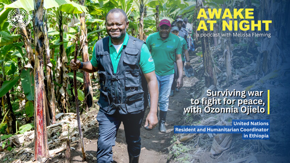 Ozonnia Ojielo (UN Resident and Humanitarian Coordinator in Ethiopia) on Awake at Night podcast with Melissa Fleming (Under-Secretary-General for Global Communications)
