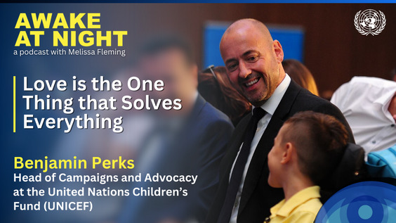 Benjamin Perks (UNICEF Head of Campaigns and Advocacy) on Awake at Night podcast with Melissa Fleming (Under-Secretary-General for Global Communications)