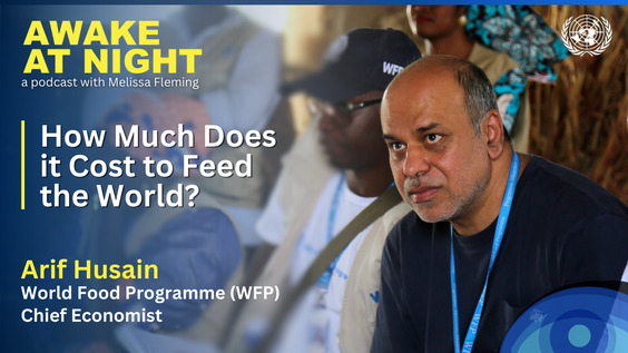 Arif Husain (WFP Chief Economist) on Awake at Night podcast with Melissa Fleming (Under-Secretary-General for Global Communications)