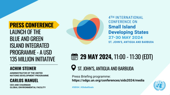 Launch of the Blue and Green Island Integrated Programme - A USD 135 million initiative - Press Conference, SIDS4 (27-30 May 2024 - Antigua and Barbuda)