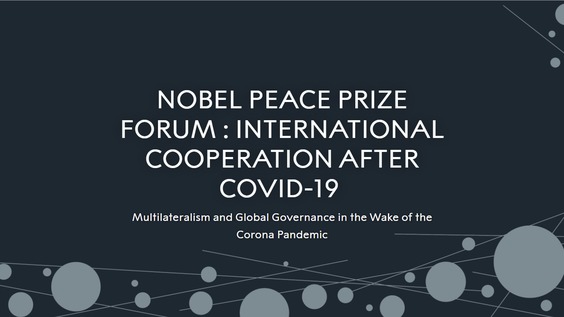 Nobel Peace Prize Forum 2020: International Cooperation After COVID-19 - Multilateralism and Global Governance in the Wake of the Corona Pandemic
