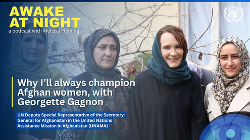 Georgette Gagnon (UN Deputy Special Representative of the Secretary-General for Afghanistan and Head of UNAMA) on Awake at Night podcast with Melissa Fleming (Under-Secretary-General for Global Communications)