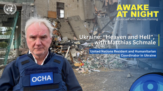 Matthias Schmale (UN Resident and Humanitarian Coordinator in Ukraine) on Awake at Night podcast with Melissa Fleming (Under-Secretary-General for Global Communications)