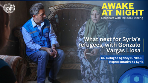 Gonzalo Vargas Llosa (UNHCR Representative to Syria) on Awake at Night podcast with Melissa Fleming (Under-Secretary-General for Global Communications)