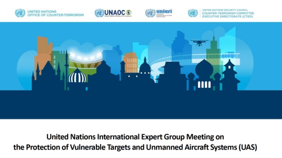 Opening of the United Nations International Expert Group Meeting on the Protection of Vulnerable Targets and Unmanned Aircraft Systems (UAS)