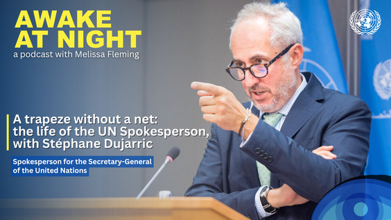 Stéphane Dujarric (Spokesperson for the Secretary-General of the UN) on Awake at Night podcast with Melissa Fleming (Under-Secretary-General for Global Communications)