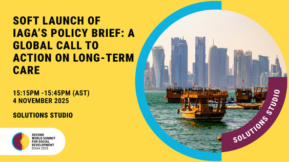 Partner Sessions - Soft Launch of IAGA's Policy Brief: A Global Call to Action on Long-Term Care - Second World Summit for Social Development (Doha, Qatar 4-6 November 2025)