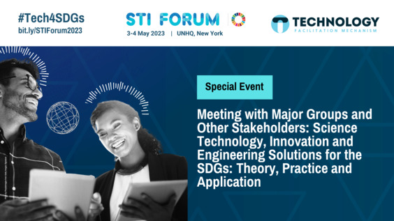 Meeting with Major Groups and other stakeholders: Science Technology, Innovation, and Engineering Solutions for the SDGs: Theory, Practice, and Application (STI Forum 2023 Special Event)