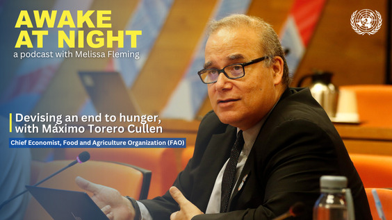 Máximo Torero Cullen (FAO Chief Economist) on Awake at Night podcast with Melissa Fleming (Under-Secretary-General for Global Communications)