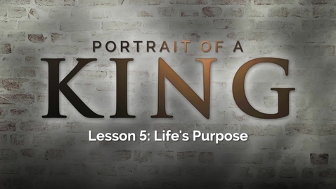 Thumbnail for entry Portrait of a King - Lesson 5: Life's Purpose
