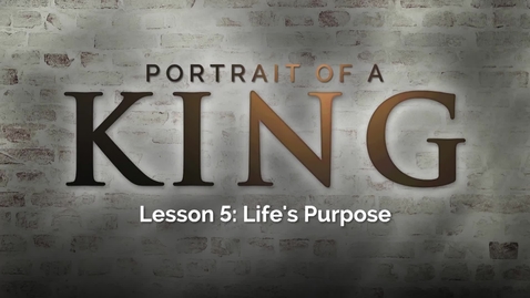 Thumbnail for Portrait of a King - Lesson 5: Life's Purpose