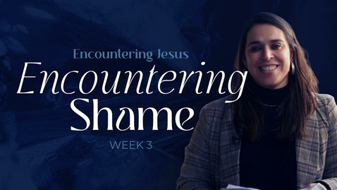 Thumbnail for Encountering Jesus - Week 3 - Encountering Shame
