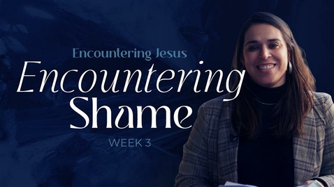 Thumbnail for entry Encountering Jesus - Week 3 - Encountering Shame