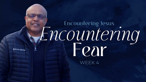 Thumbnail for entry Encountering Jesus - Week 4 - Encountering Fear