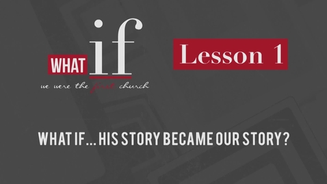 Thumbnail for entry Lesson 1: What if... His Story Became Our Story?