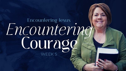 Thumbnail for entry Encountering Jesus - Week 5 - Encountering Courage